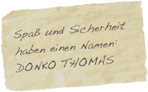 Spaß und Sicherheit
haben einen Namen:
DONKO THOMAS